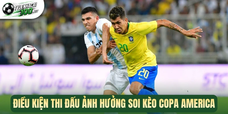 Điều kiện thi đấu ảnh hưởng soi kèo Copa America